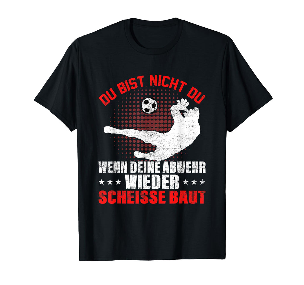 Goalkeeper Du Bist Nicht Du Wenn Dein T-Shirt - Streetwear Style Men Women