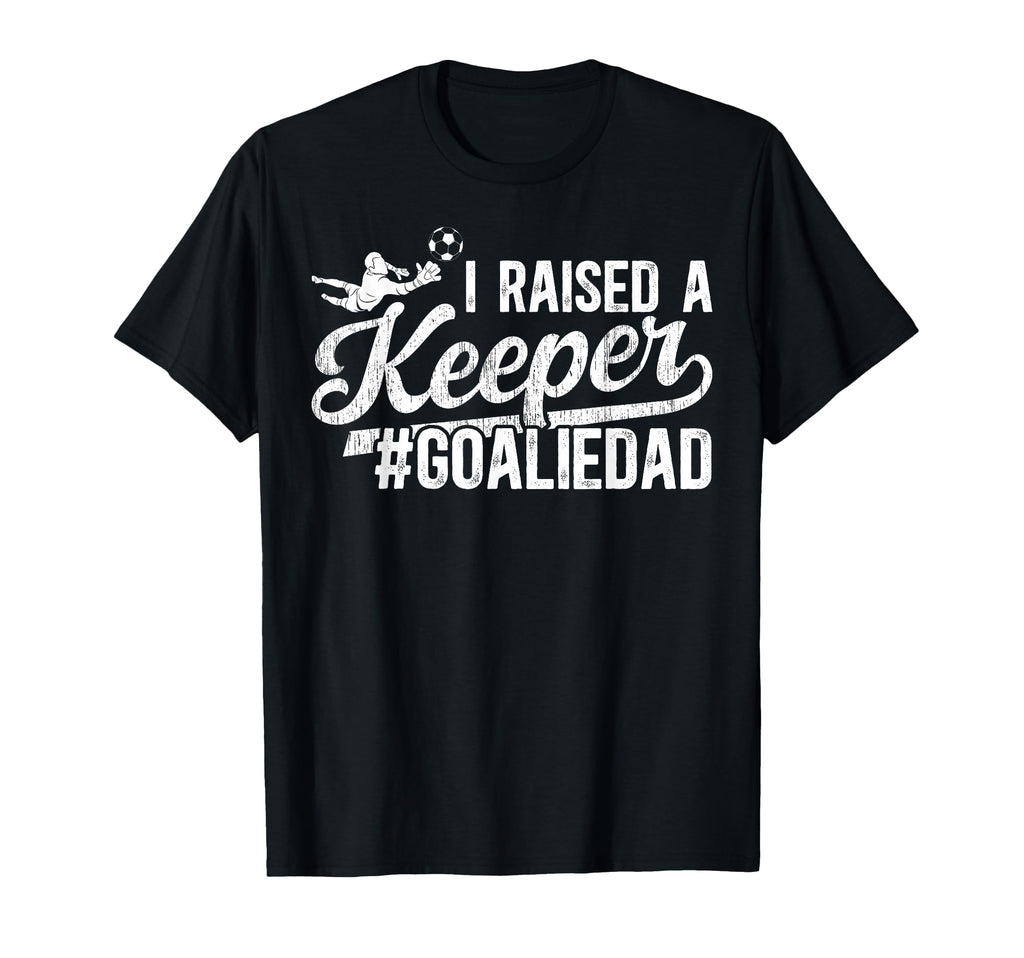 I Raised Keeper Soccer Goalie Dad T-Shirt - Novelty Apparel for Adults