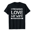 I Freaking Love My Wife When She T-Shirt - Fun Novelty Design for Adults