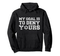 My Goal Is To Deny Yours Funny Hoodie - Casual Everyday Wear Unisex