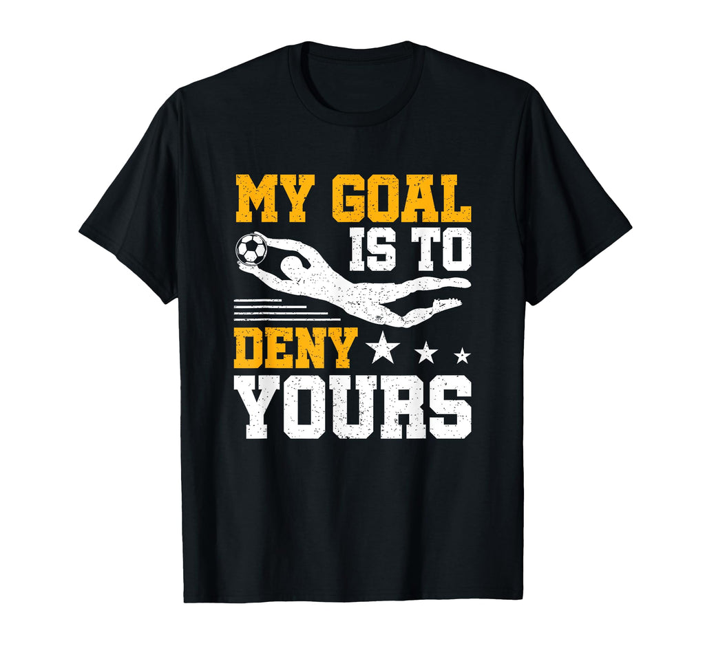 Soccer Keeper Goalie Gift My Goal To T-Shirt - Aesthetic Graphic Men Women