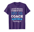Coach Gifts I Never Dreamed Appreciation T-Shirt - Unique Graphic Unisex