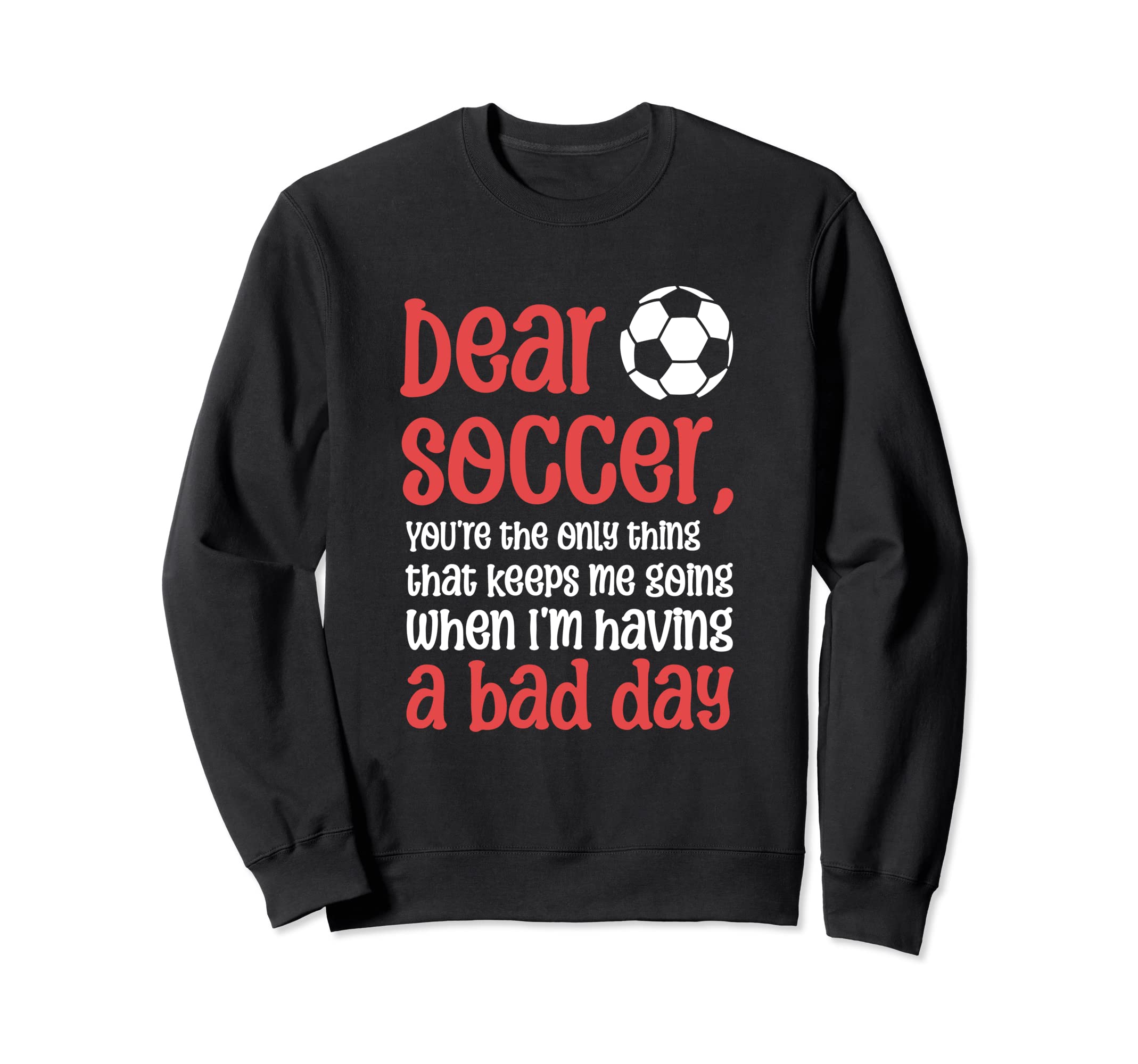 Dear Soccer Youre Only Thing That Sweatshirt - Casual Everyday Wear Unisex