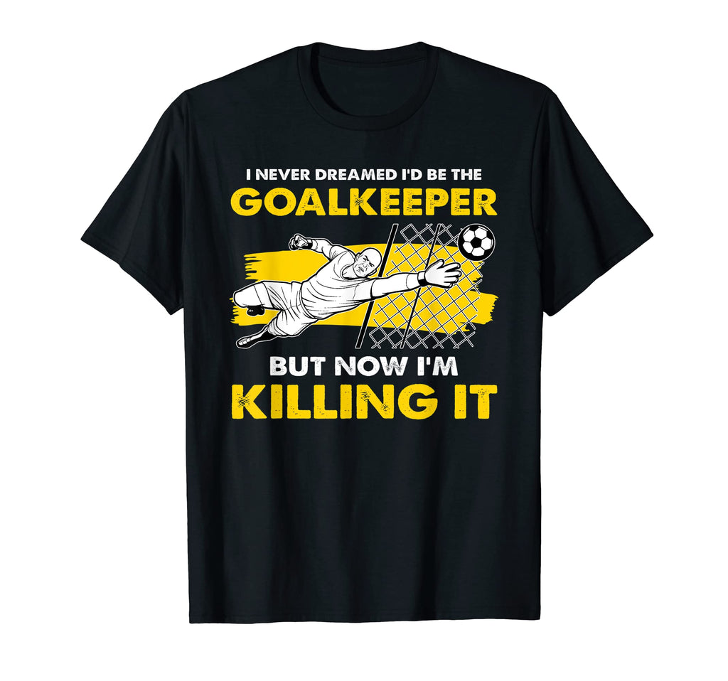 I Never Dreamed Id Be Goalkeeper Goalie T-Shirt - Unique Graphic Men Women