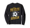 Im Just 11 Year Old Who Loves Soccer Sweatshirt - Novelty Apparel Unisex