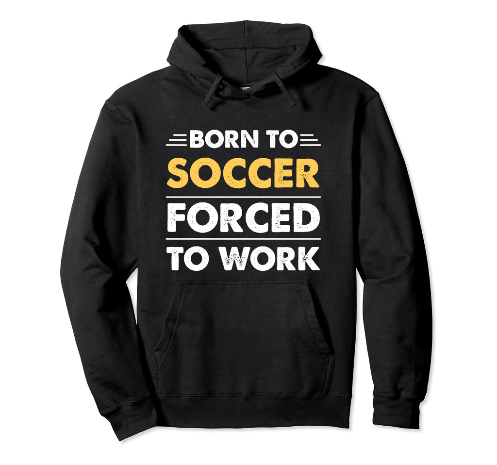 Funny Born To Soccer Forced To Work Hoodie - Trendy Graphic Unisex