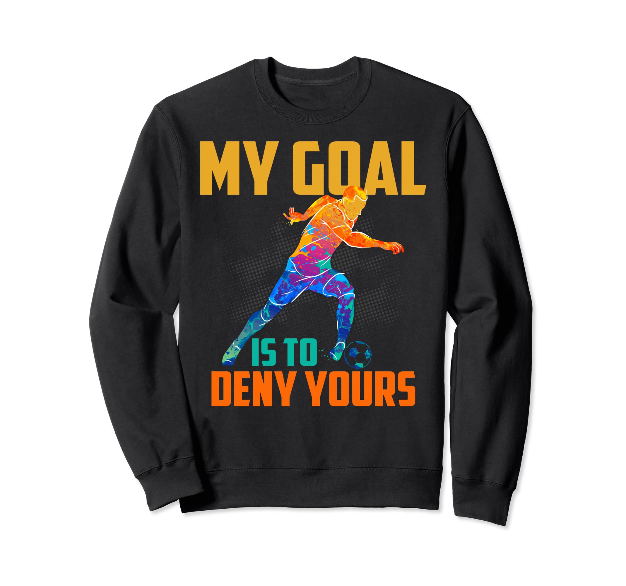 Soccer Goalies My Goal Is To Deny Sweatshirt - Graphic Print Men Women