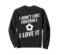 I Dont Like Football Soccer I Love Sweatshirt - Minimalist Print Men Women