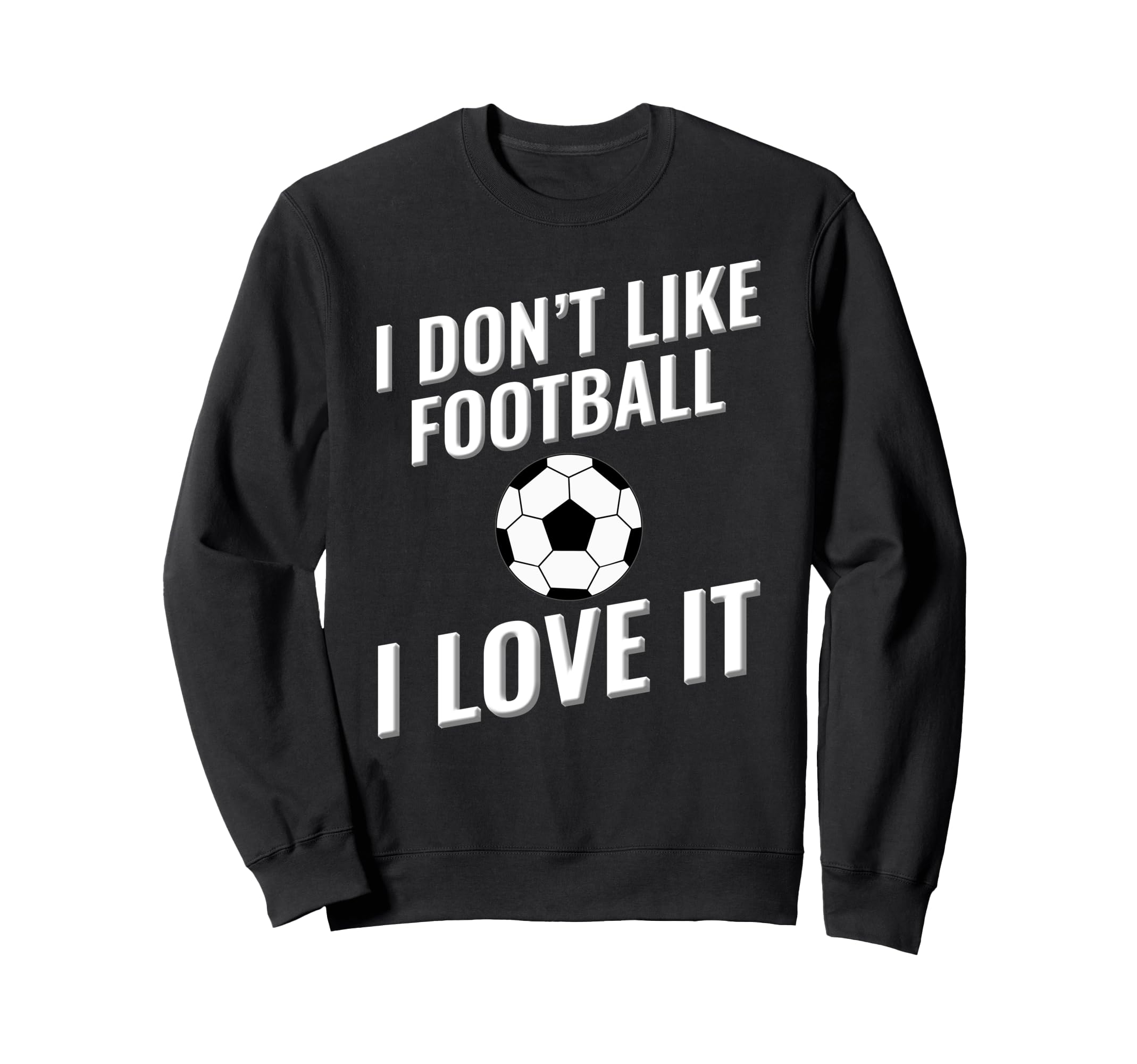 I Dont Like Football Soccer I Love Sweatshirt - Minimalist Print Men Women