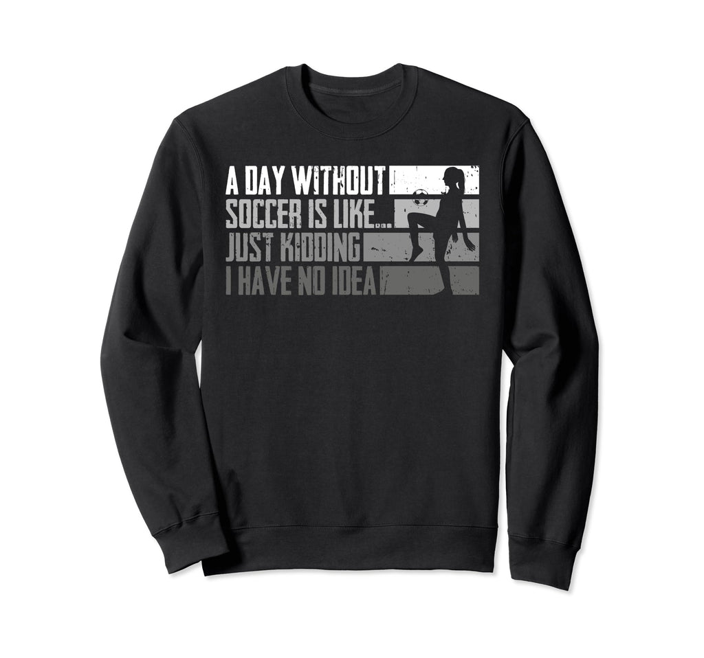 Funny Without Soccer Is Like I Sweatshirt - Custom Art Print Men Women