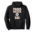Proud Soccer Dad Game Day Sports Parent Hoodie - Novelty Apparel Men Women