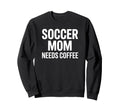 Soccer Mom Needs Coffee Tournament Sweatshirt - Unique Graphic Men Women