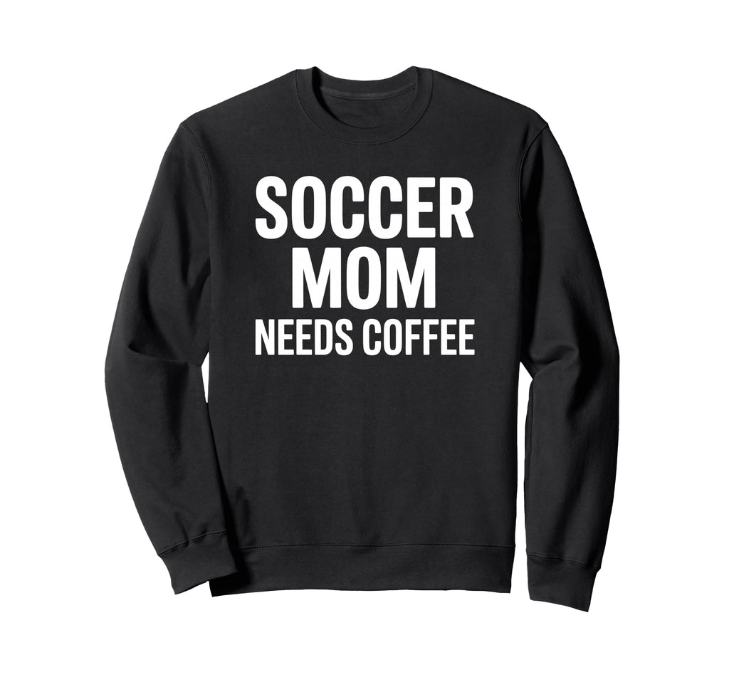 Soccer Mom Needs Coffee Sweatshirt - Fun Novelty Design for Adults