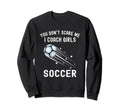 Funny Soccer Coach You Dont Scare Me Sweatshirt - Streetwear Style Unisex