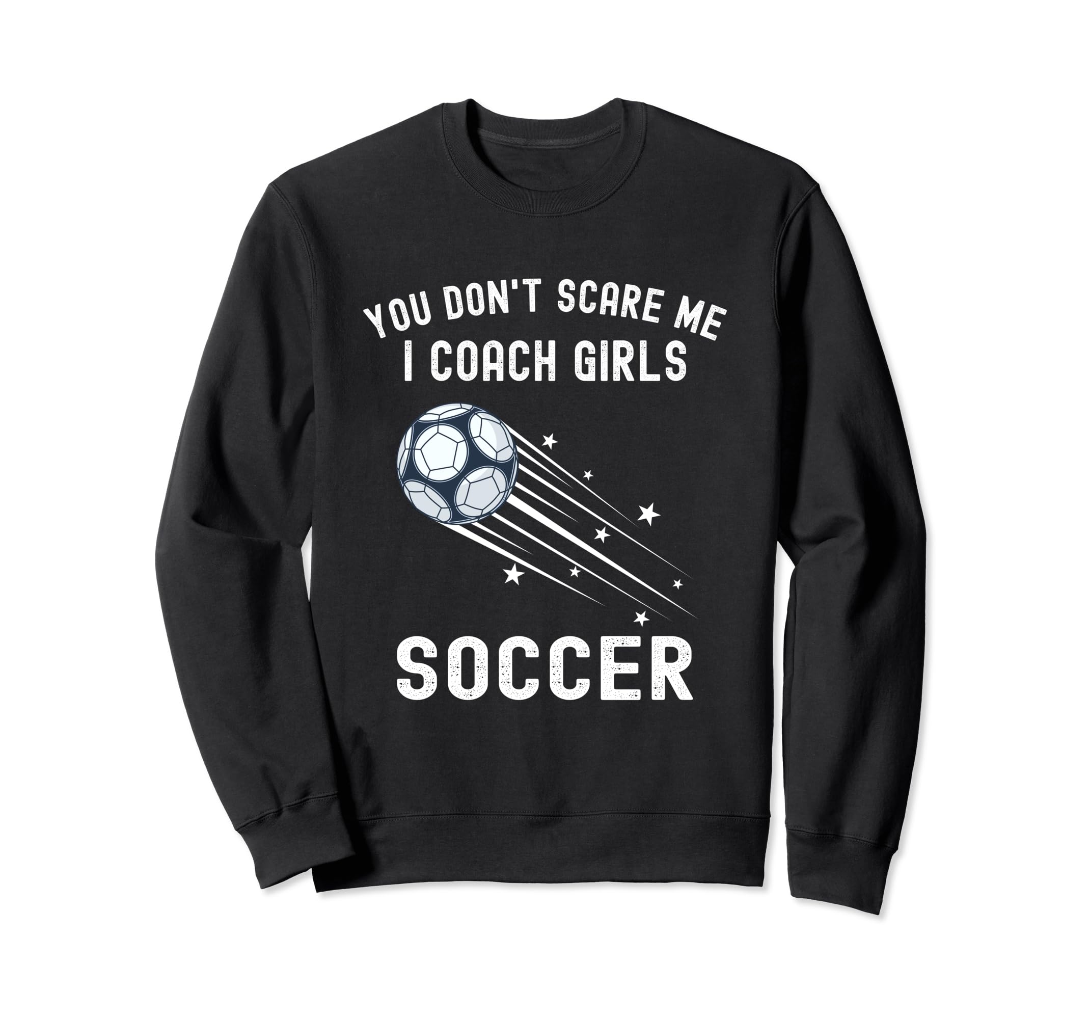 Funny Soccer Coach You Dont Scare Me Sweatshirt - Streetwear Style Unisex