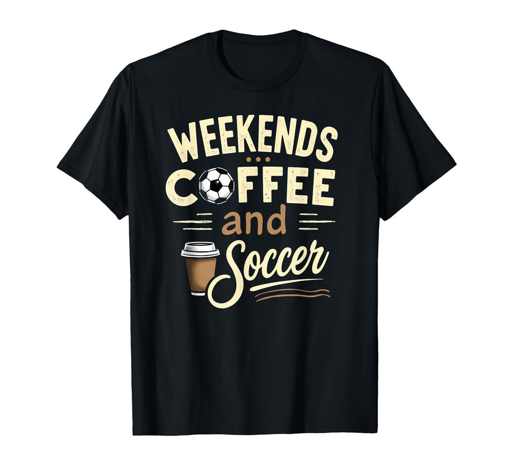 Weekends Coffee And Soccer T-Shirt - Casual Everyday Wear for Adults