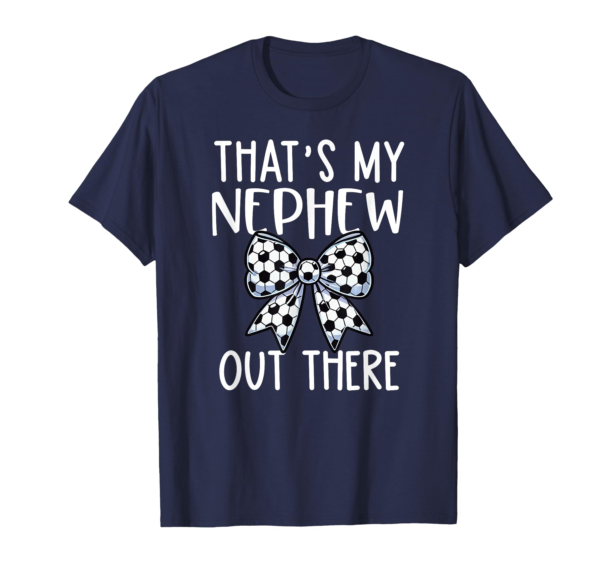 Thats My Nephew Out There Soccer T-Shirt - Casual Everyday Wear Unisex