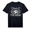 Mens Thats My Boyfriend Soccer T-Shirt - Custom Art Print Men Women