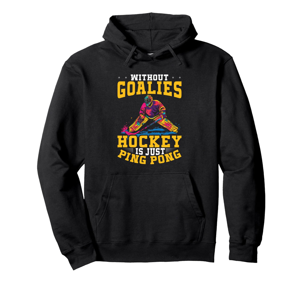 Without Goalies Hockey Is Just Hoodie - Casual Everyday Wear for Adults