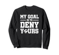 My Goal Is To Deny Yours Soccer Sweatshirt - Unique Graphic Unisex