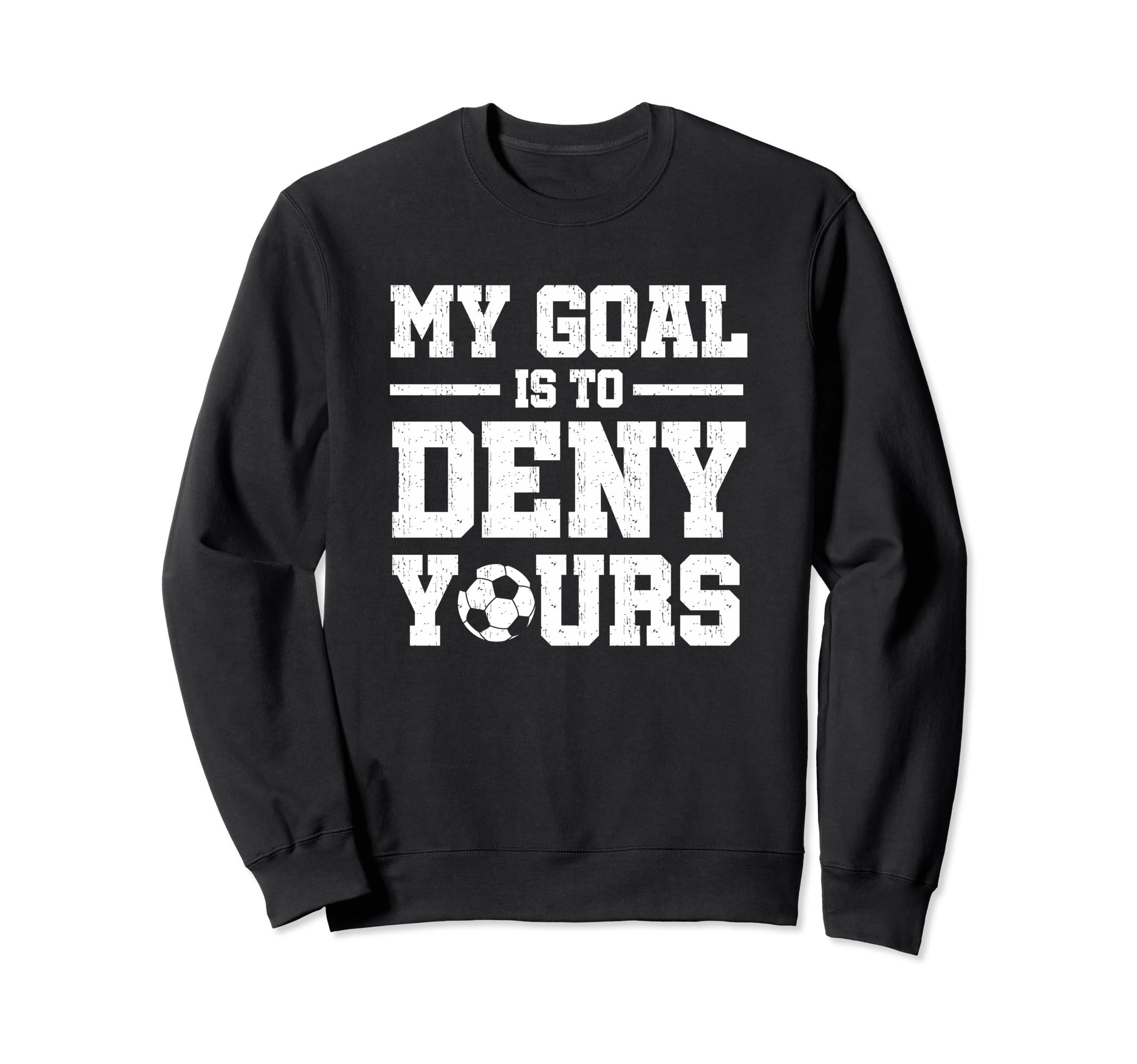 My Goal Is To Deny Yours Soccer Sweatshirt - Unique Graphic Unisex
