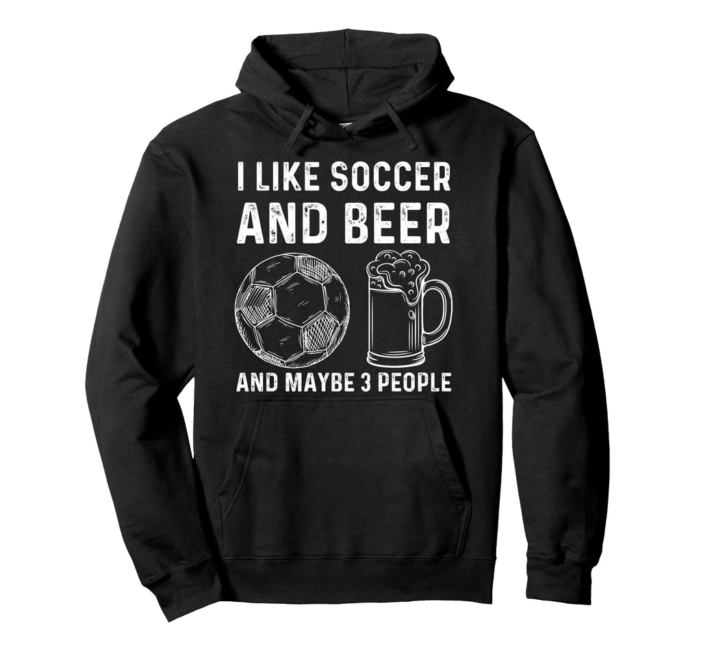 I Like Soccer And Beer And Maybe 3 Hoodie - Novelty Apparel for Adults