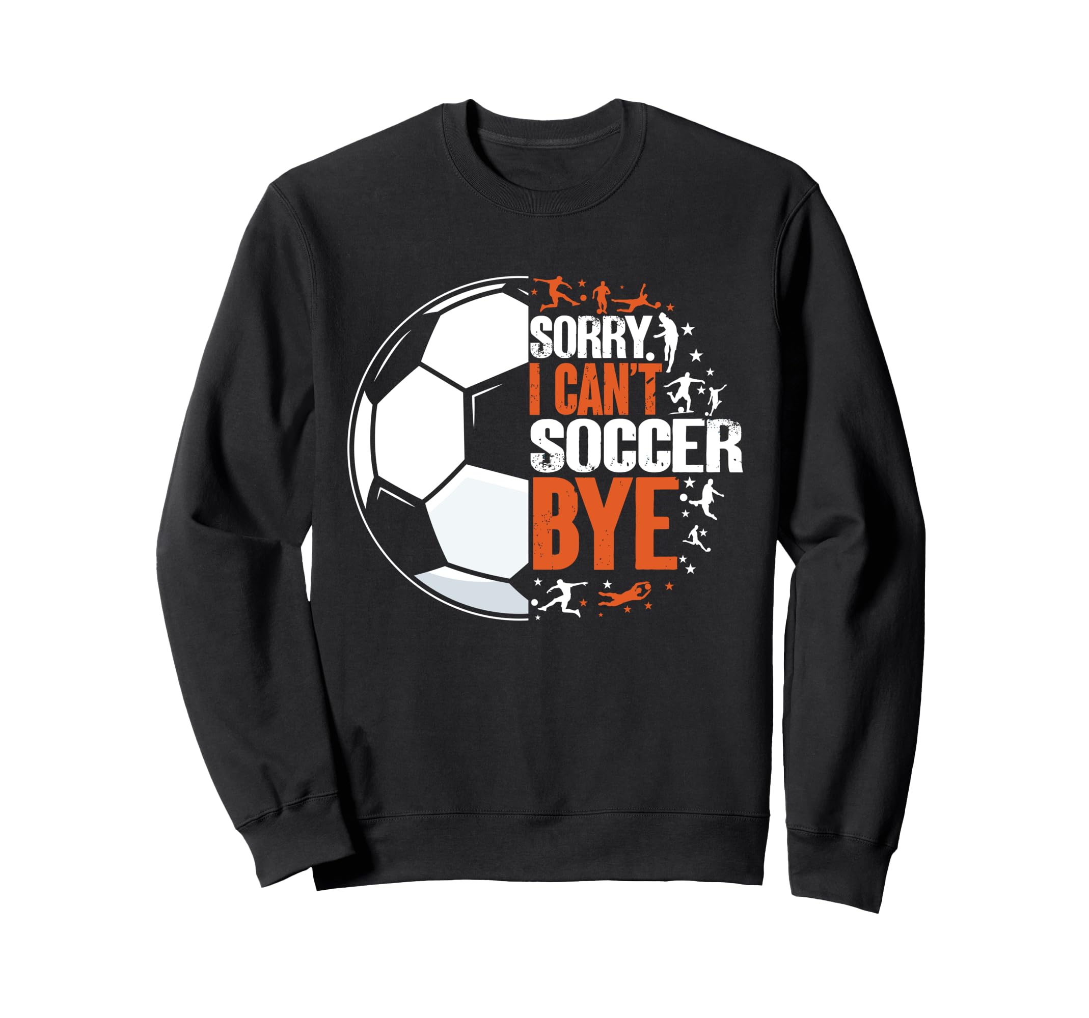 Funny Sorry I Cant Soccer Bye Sweatshirt - Minimalist Print Unisex