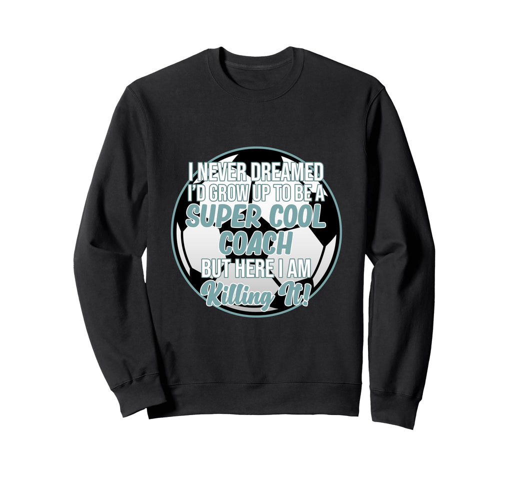 Never Dreamed To Be Coach Soccer Sweatshirt - Unique Graphic Men Women