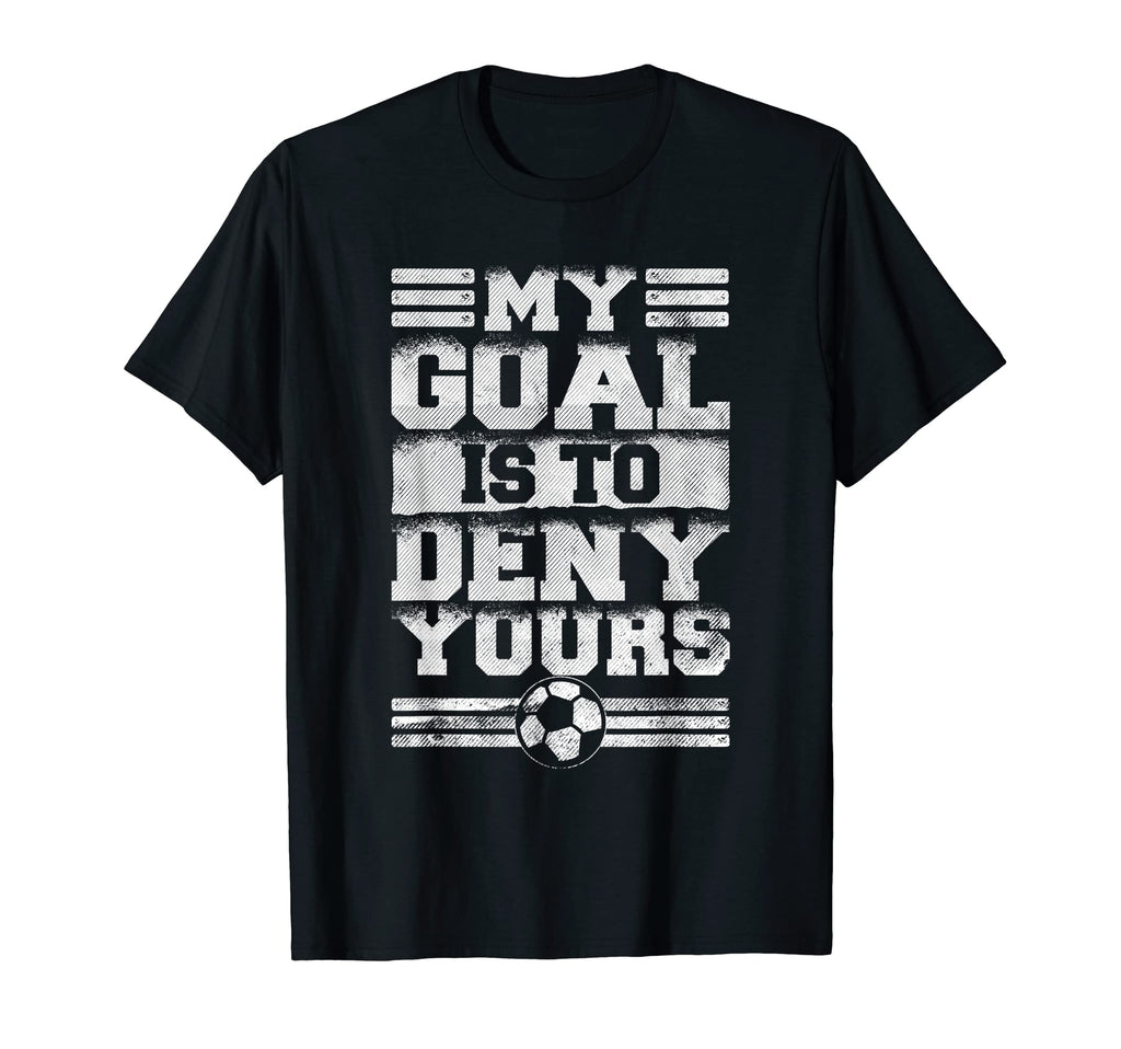 My Goal Is To Deny Yours Soccer T-Shirt - Streetwear Style Unisex