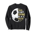 Funny There Is No Crying Soccer Sweatshirt - Fun Novelty Design Unisex