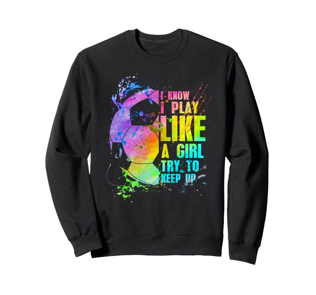 I Know I Play Like Try To Keep Up Sweatshirt - Novelty Apparel Unisex