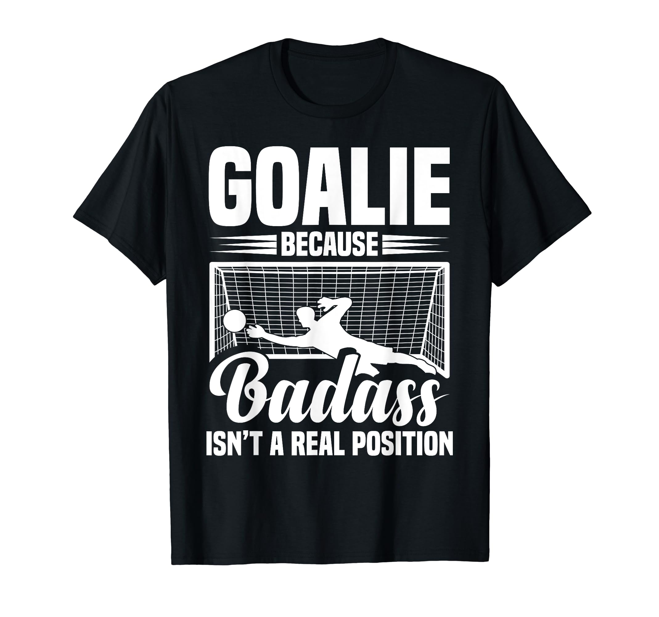 Soccer Goalkeeper Isn T Real Position T-Shirt - Novelty Apparel Unisex