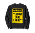 Warning Yellow Card Energy Funny Sweatshirt - Aesthetic Graphic Men Women