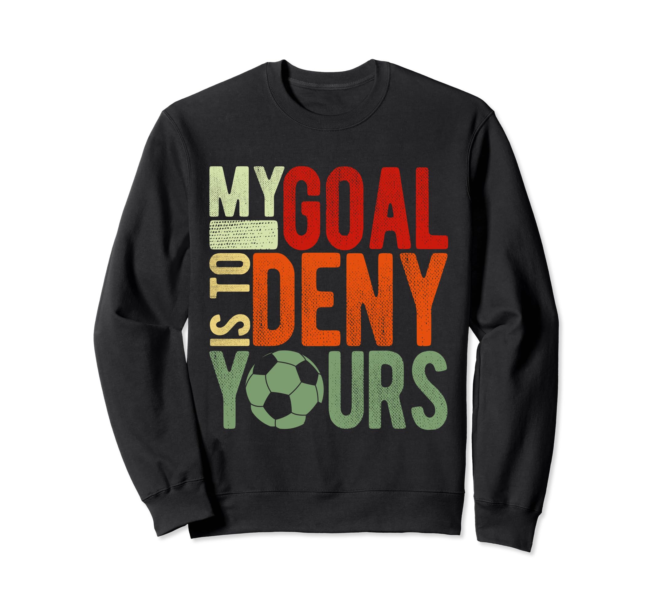 Soccer Goalie My Goal Is To Deny Sweatshirt - Streetwear Style Men Women