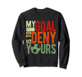 Soccer Goalie My Goal Is To Deny Yours Sweatshirt - Trendy Graphic Unisex