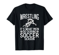 Wrestling Its What Do During Soccer T-Shirt - Streetwear Style Men Women