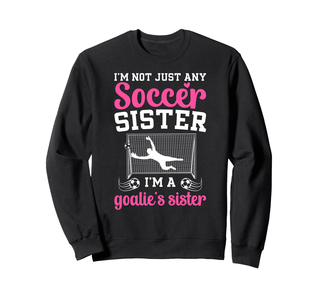 Im Soccer Goalie Sister Soccer Sweatshirt - Trendy Graphic Men Women