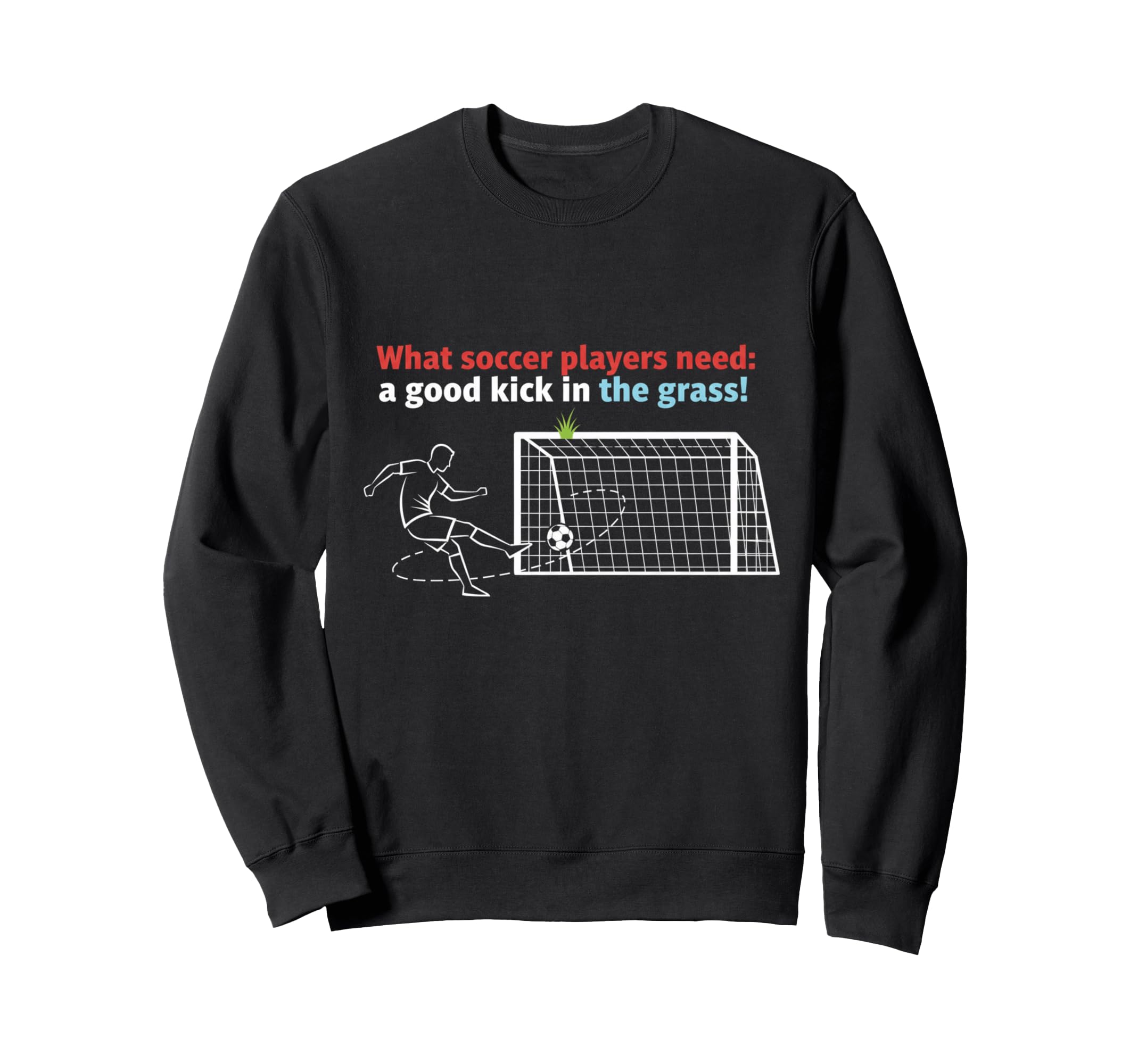 Soccer What Soccer Players Need Sweatshirt - Custom Art Print for Adults