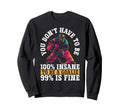 You Dont Have To Be 100 Insane To Sweatshirt - Novelty Apparel for Adults