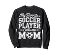 My Favorite Soccer Player Calls Me Sweatshirt - Minimalist Print Men Women