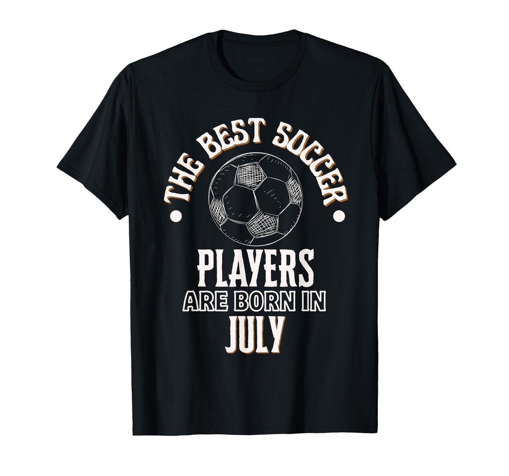 Best Soccer Players Are Born July T-Shirt - Fun Novelty Design Men Women