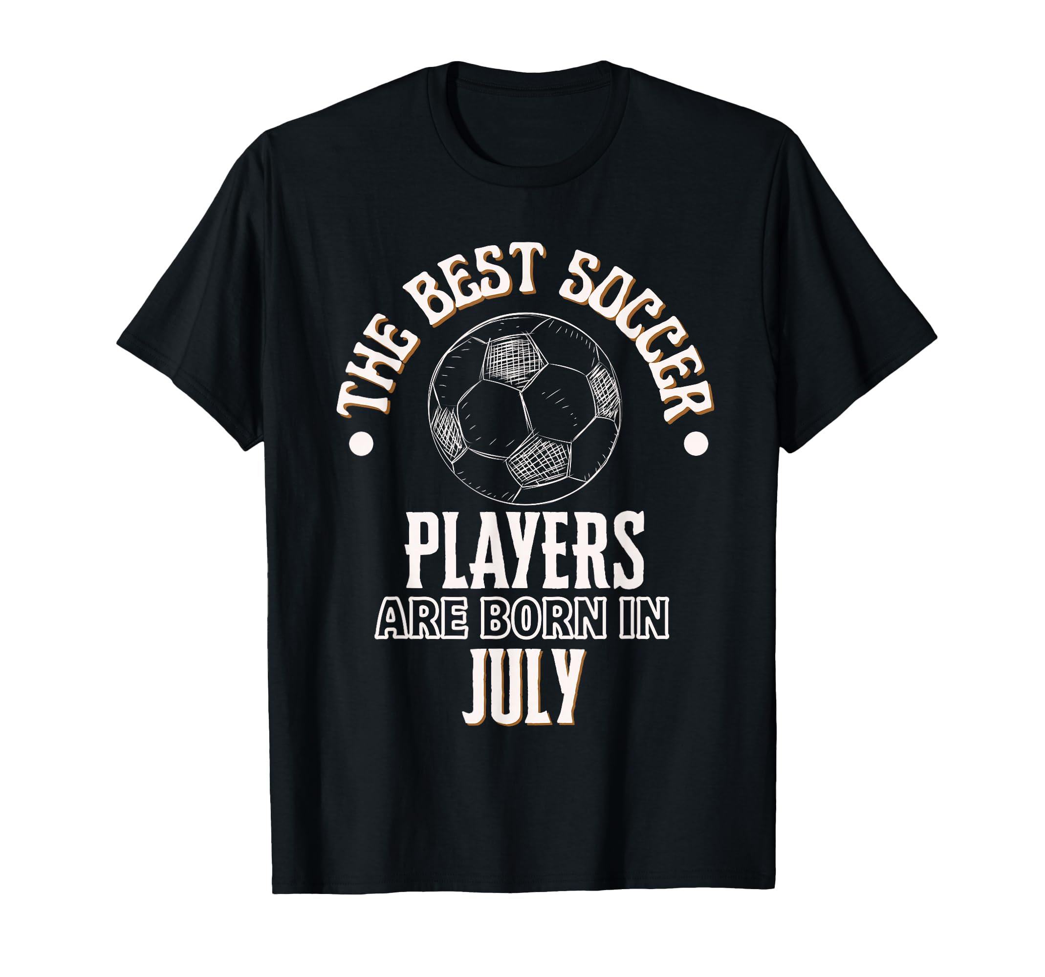 Best Soccer Players Are Born July T-Shirt - Fun Novelty Design Men Women