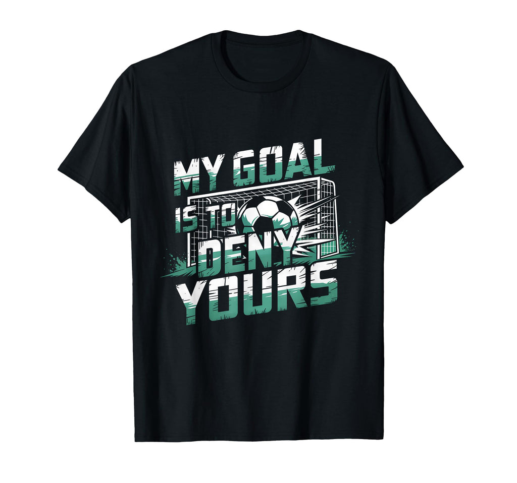 My Goal Is To Deny Yours Soccer T-Shirt - Streetwear Style for Adults