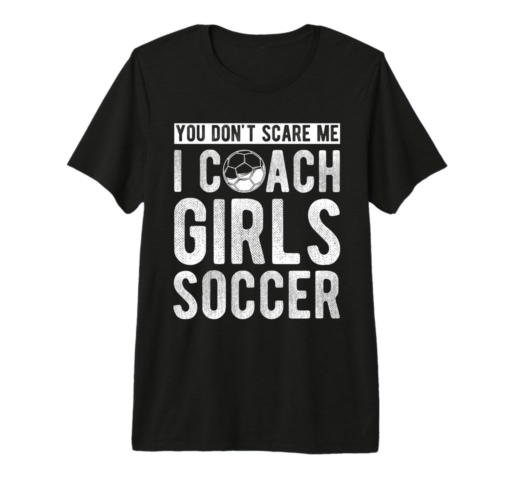 You Dont Scare Me I Coach Soccer Coach T-Shirt - Custom Art Print Unisex