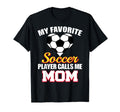 My Favorite Soccer Player Calls Me Mom T-Shirt - Novelty Apparel Unisex
