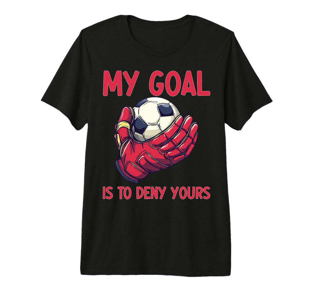 My Goal Is To Deny Yours Goalie T-Shirt - Streetwear Style for Adults