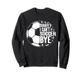 Funny Sorry I Cant Soccer Bye Sweatshirt - Aesthetic Graphic Unisex