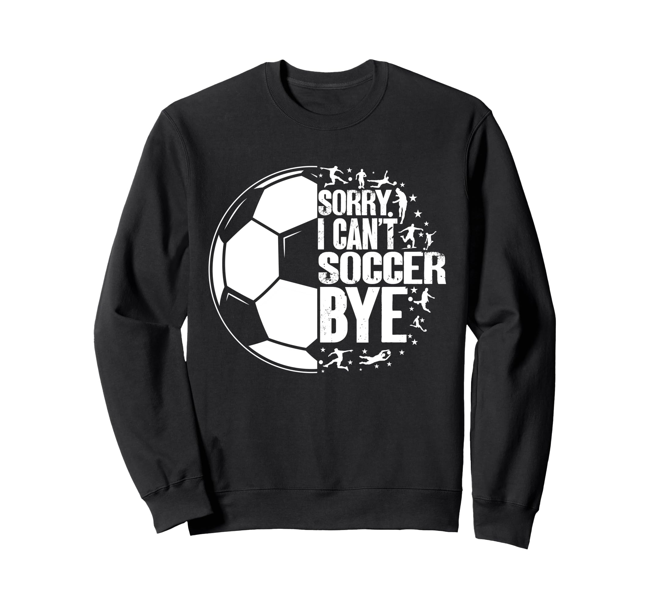 Funny Sorry I Cant Soccer Bye Sweatshirt - Aesthetic Graphic Unisex