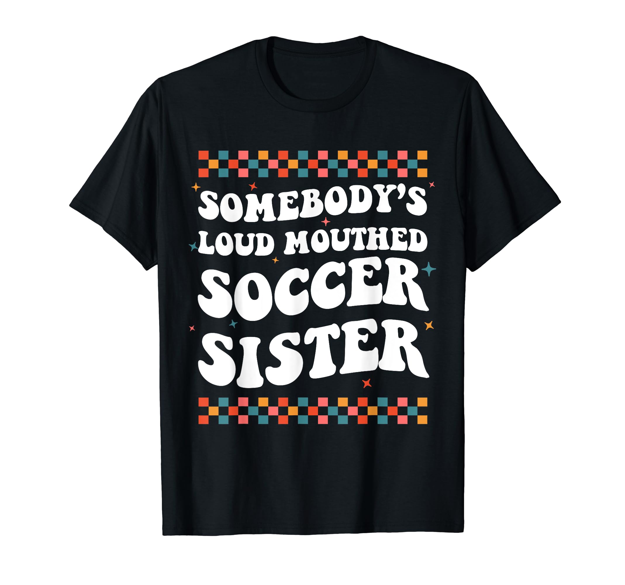 Somebodys Loud Mouthed Soccer Sister T-Shirt - Novelty Apparel for Adults