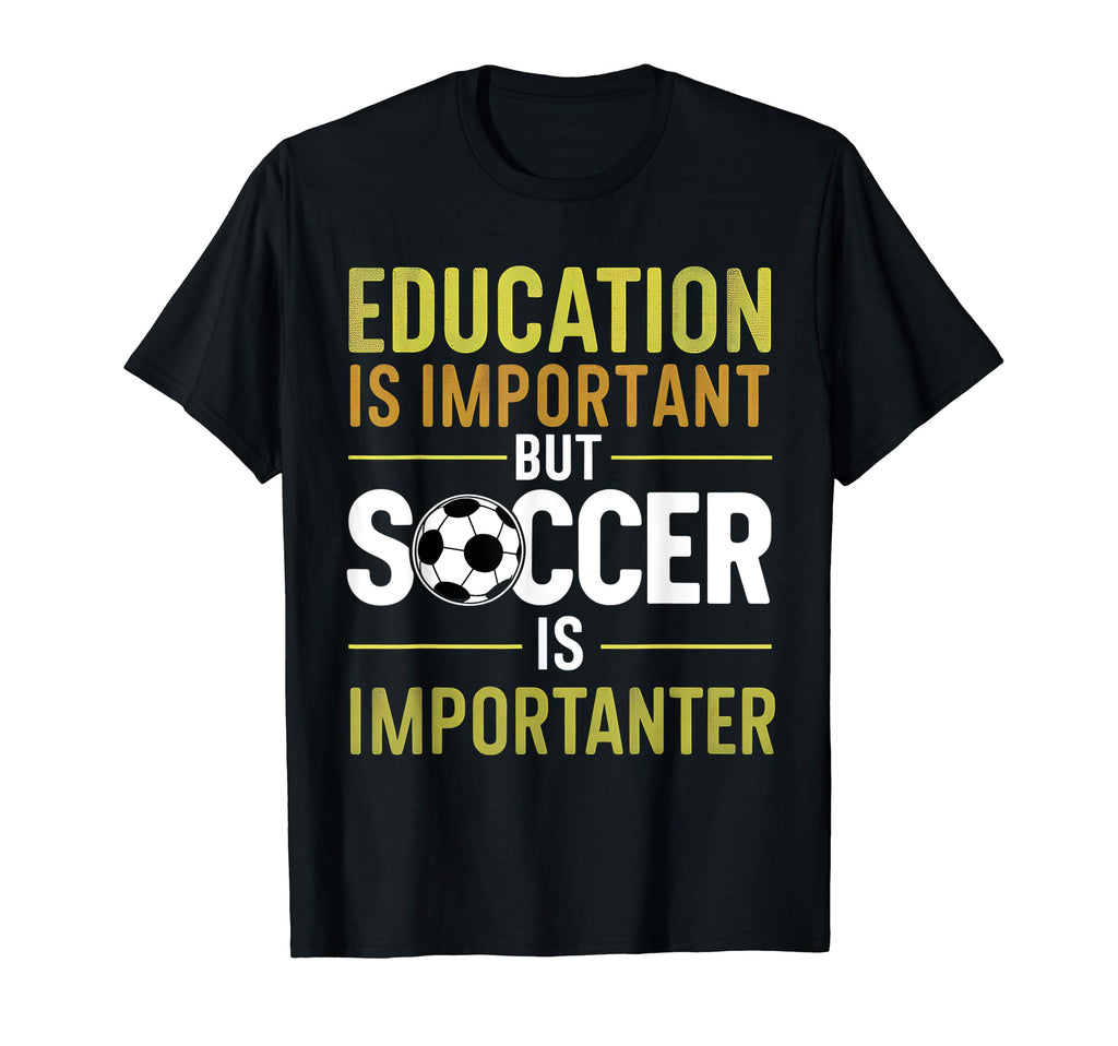 Education Is Important But Soccer Is T-Shirt - Novelty Apparel Men Women
